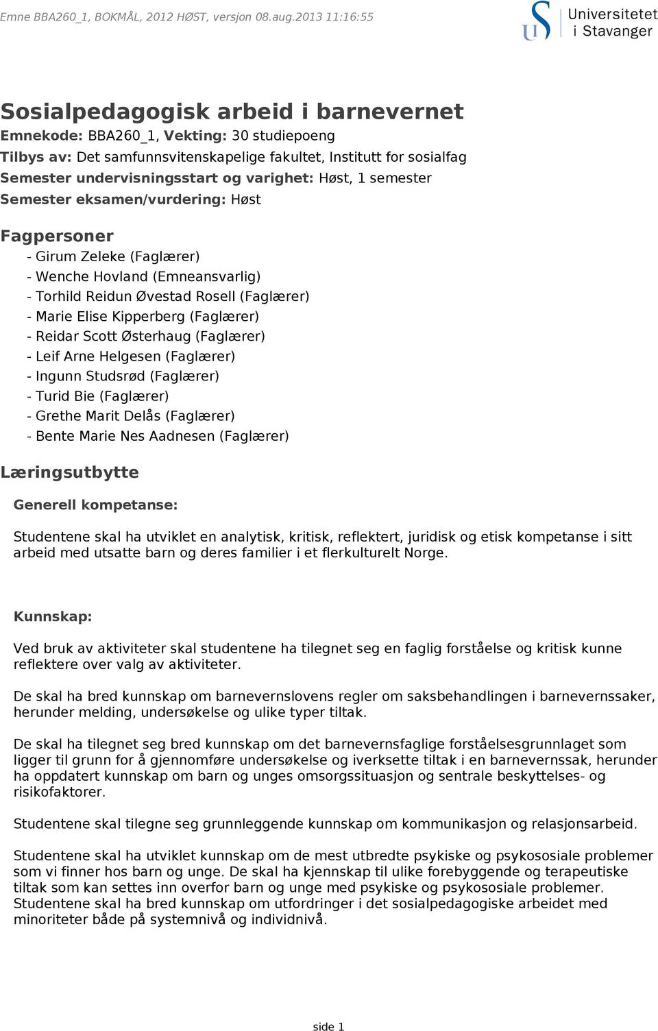 varighet: Høst, 1 semester Semester eksamen/vurdering: Høst Fagpersoner - Girum Zeleke (Faglærer) - Wenche Hovland (Emneansvarlig) - Torhild Reidun Øvestad Rosell (Faglærer) - Marie Elise Kipperberg