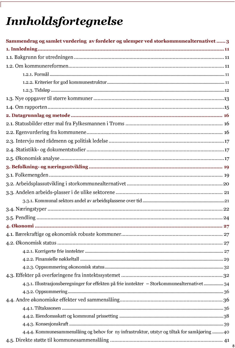 .. 16 2.2. Egenvurdering fra kommunene... 16 2.3. Intervju med rådmenn og politisk ledelse... 17 2.4. Statistikk- og dokumentstudier... 17 2.5. Økonomisk analyse... 17 3.