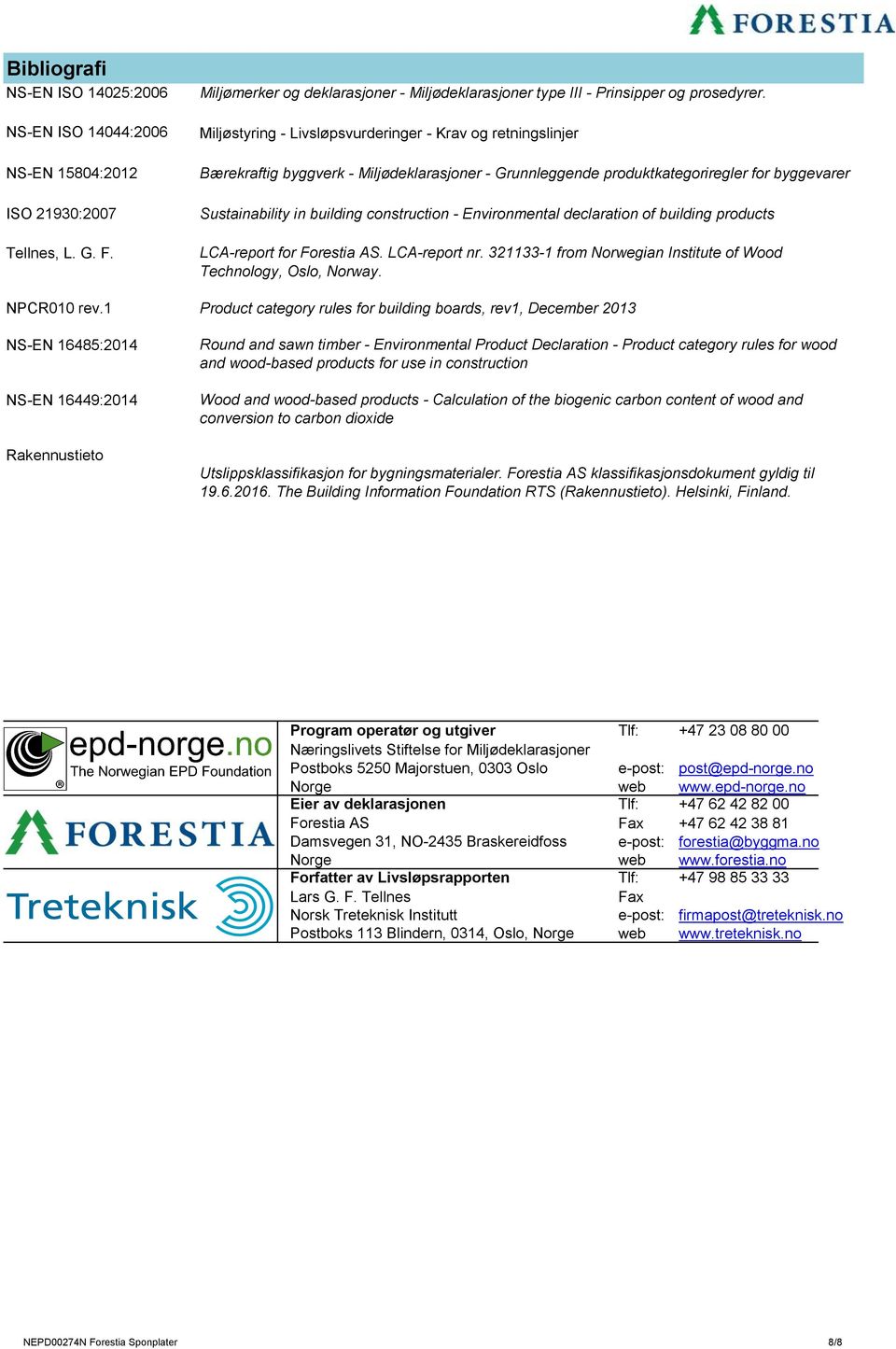 21930:2007 Sustainability in building construction - Environmental declaration of building products Tellnes, L. G. F. LCA-report for. LCA-report nr.