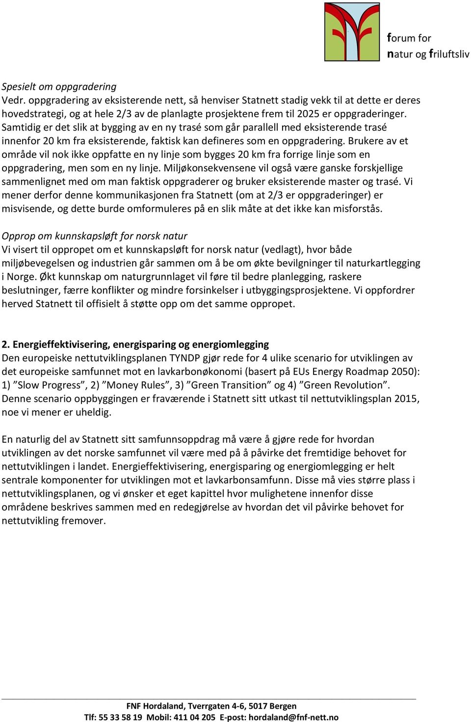 Samtidig er det slik at bygging av en ny trasé som går parallell med eksisterende trasé innenfor 20 km fra eksisterende, faktisk kan defineres som en oppgradering.