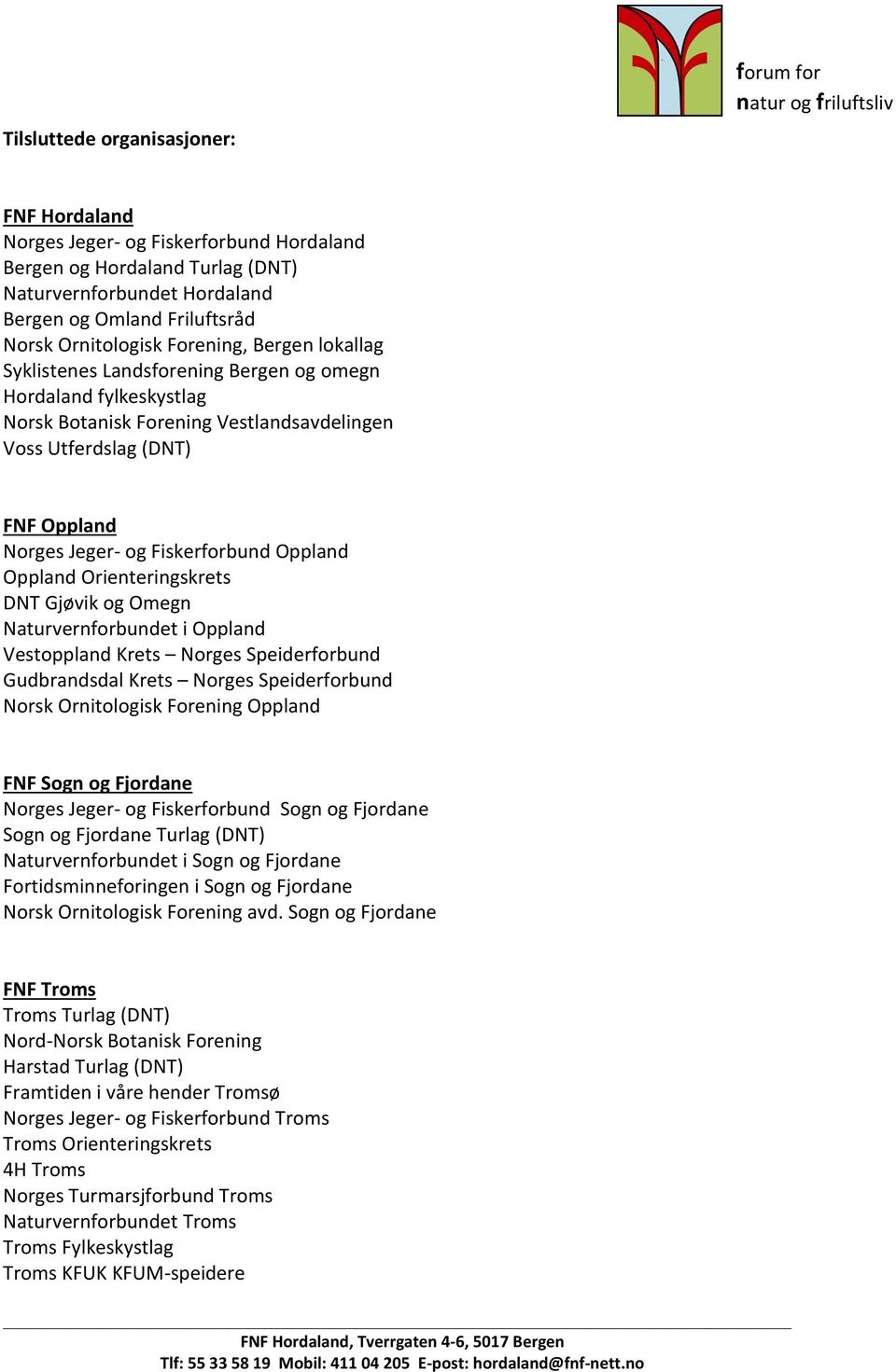 Fiskerforbund Oppland Oppland Orienteringskrets DNT Gjøvik og Omegn Naturvernforbundet i Oppland Vestoppland Krets Norges Speiderforbund Gudbrandsdal Krets Norges Speiderforbund Norsk Ornitologisk