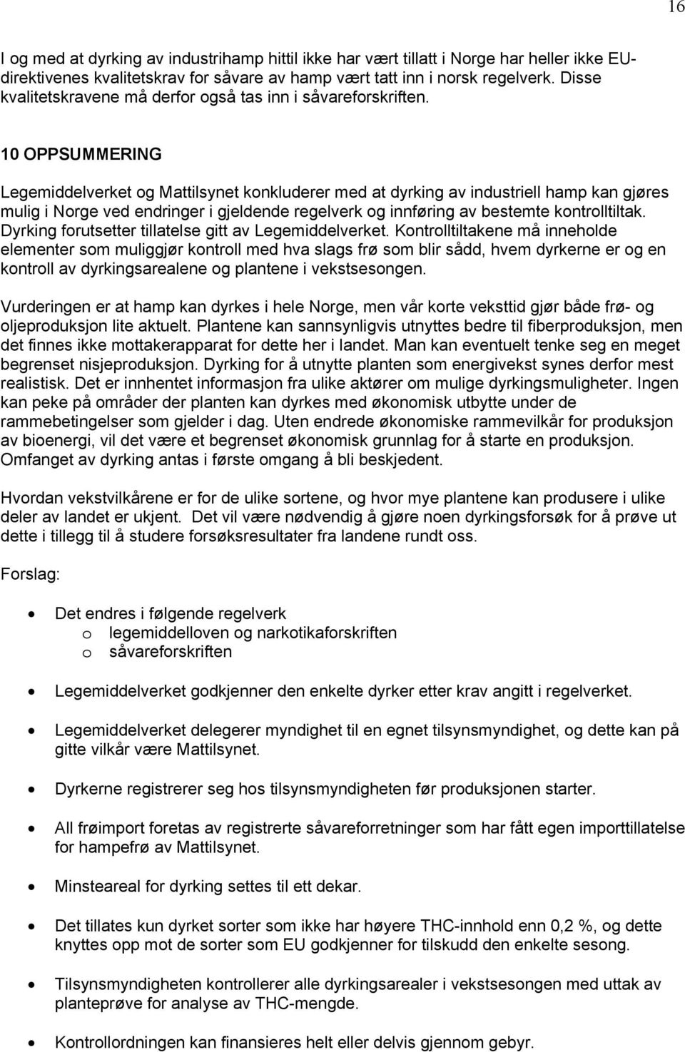 10 OPPSUMMERING Legemiddelverket og Mattilsynet konkluderer med at dyrking av industriell hamp kan gjøres mulig i Norge ved endringer i gjeldende regelverk og innføring av bestemte kontrolltiltak.