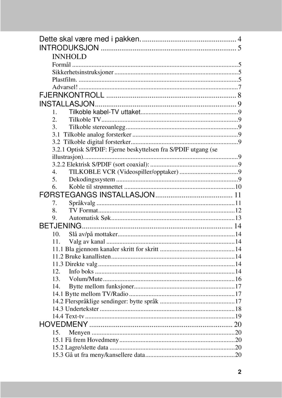 ... 9 3.2.2 Elektrisk S/PDIF (sort coaxial):... 9 4. TILKOBLE VCR (Videospiller/opptaker)... 9 5. Dekodingssystem... 9 6. Koble til strømnettet... 10 FØRSTEGANGS INSTALLASJON... 11 7. Språkvalg... 11 8.