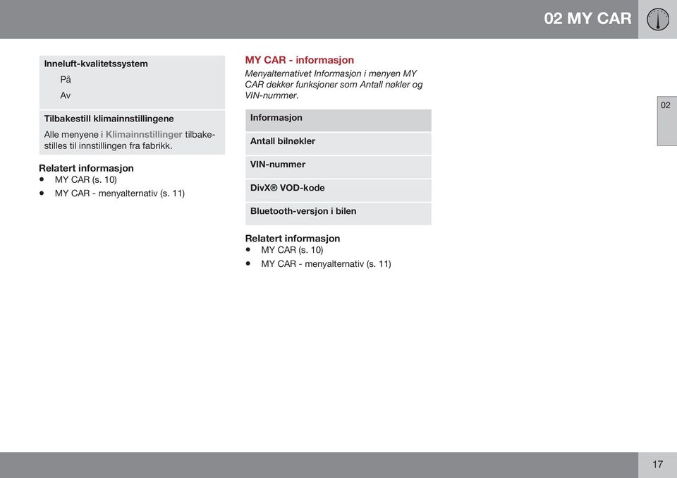 11) MY CAR - informasjon Menyalternativet Informasjon i menyen MY CAR dekker funksjoner som Antall nøkler og