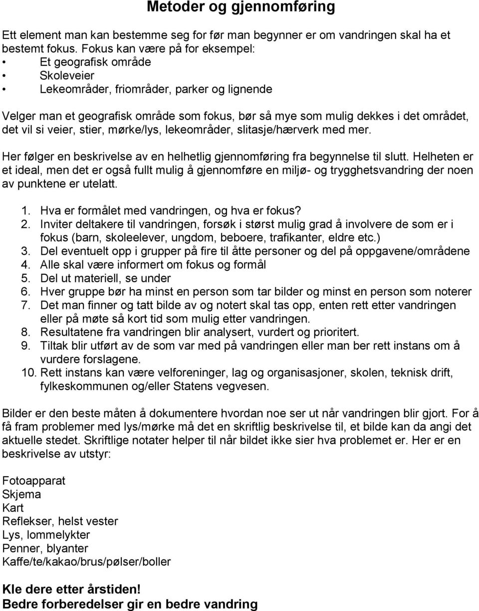 vil si veier, stier, mørke/lys, lekeområder, slitasje/hærverk med mer. Her følger en beskrivelse av en helhetlig gjennomføring fra begynnelse til slutt.