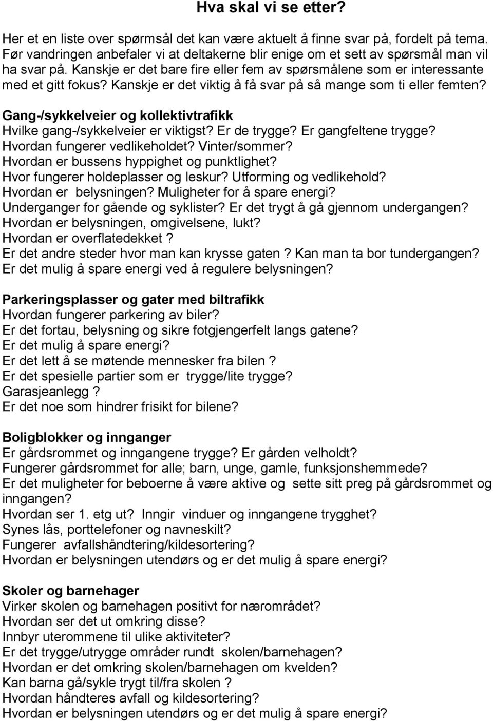 Kanskje er det viktig å få svar på så mange som ti eller femten? Gang-/sykkelveier og kollektivtrafikk Hvilke gang-/sykkelveier er viktigst? Er de trygge? Er gangfeltene trygge?