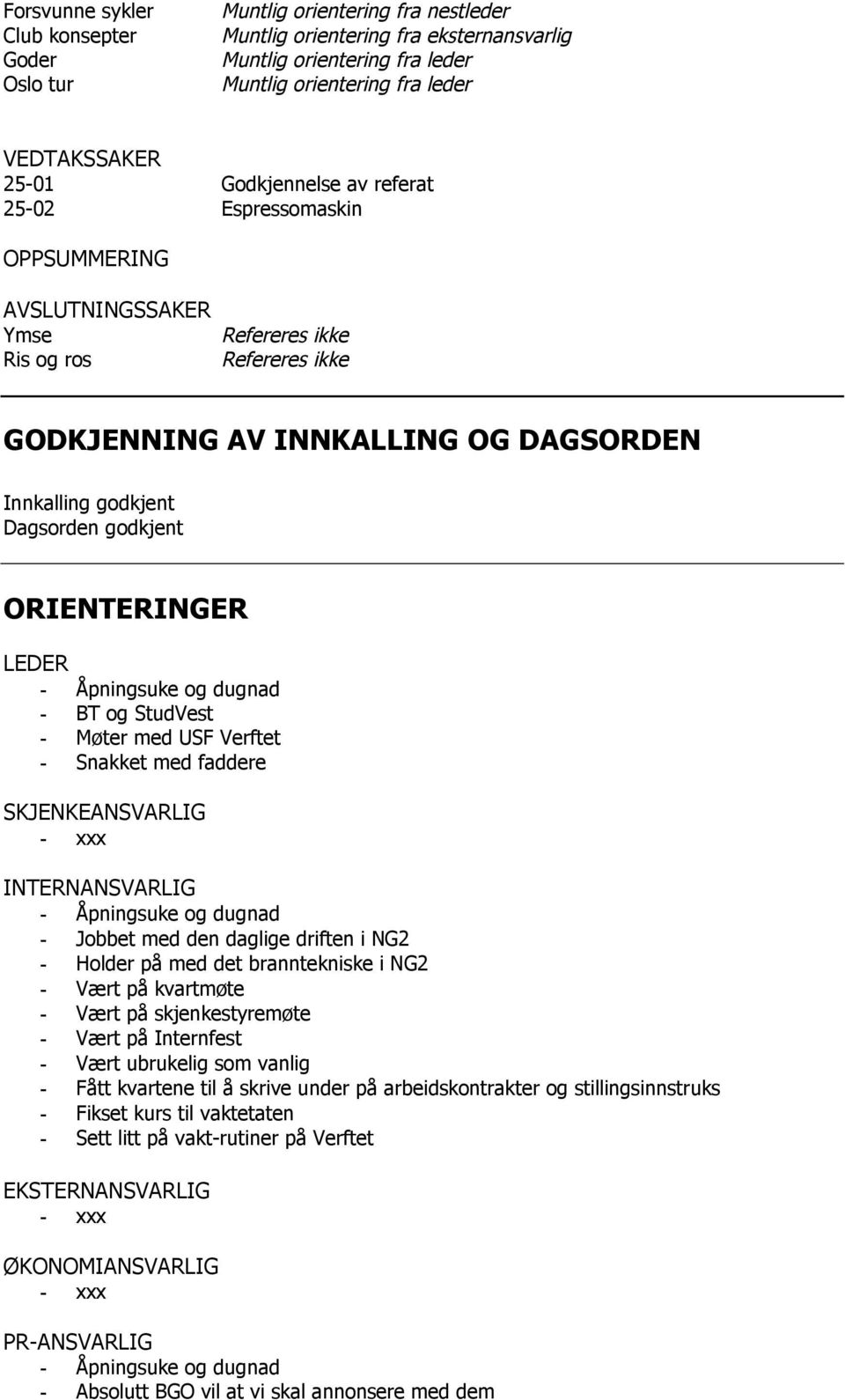 ORIENTERINGER LEDER - Åpningsuke g dugnad - BT g StudVest - Møter med USF Verftet - Snakket med faddere SKJENKEANSVARLIG INTERNANSVARLIG - Åpningsuke g dugnad - Jbbet med den daglige driften i NG2 -