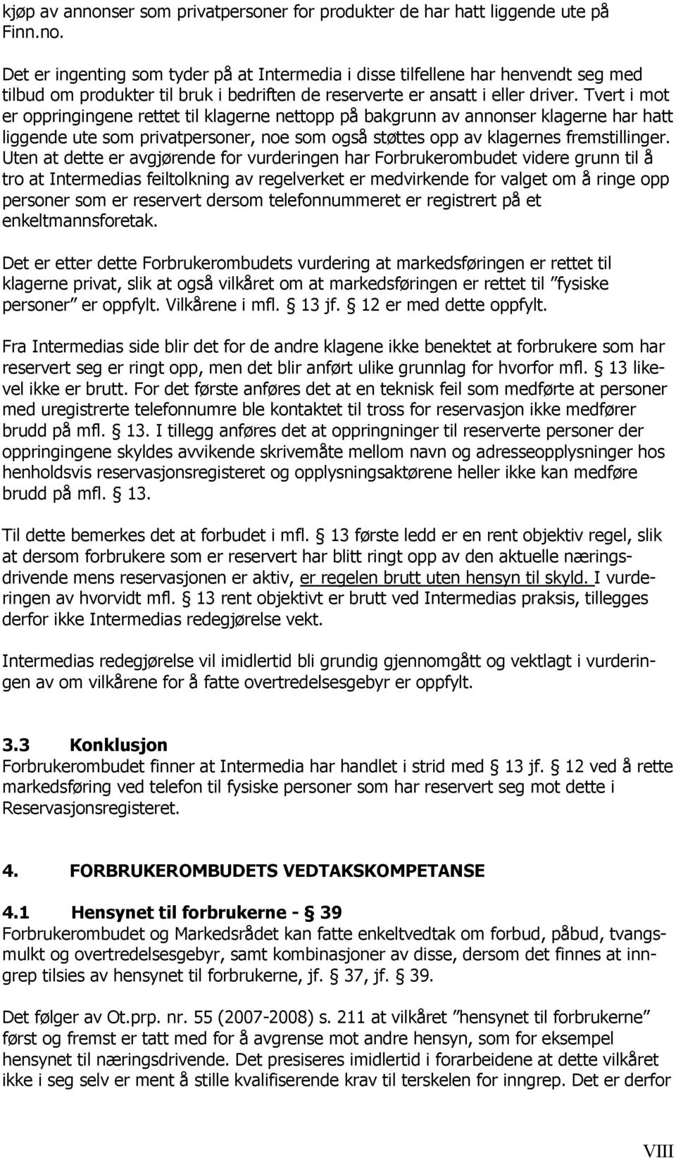 Uten at dette er avgjørende for vurderingen har Forbrukerombudet videre grunn til å tro at Intermedias feiltolkning av regelverket er medvirkende for valget om å ringe opp personer som er reservert