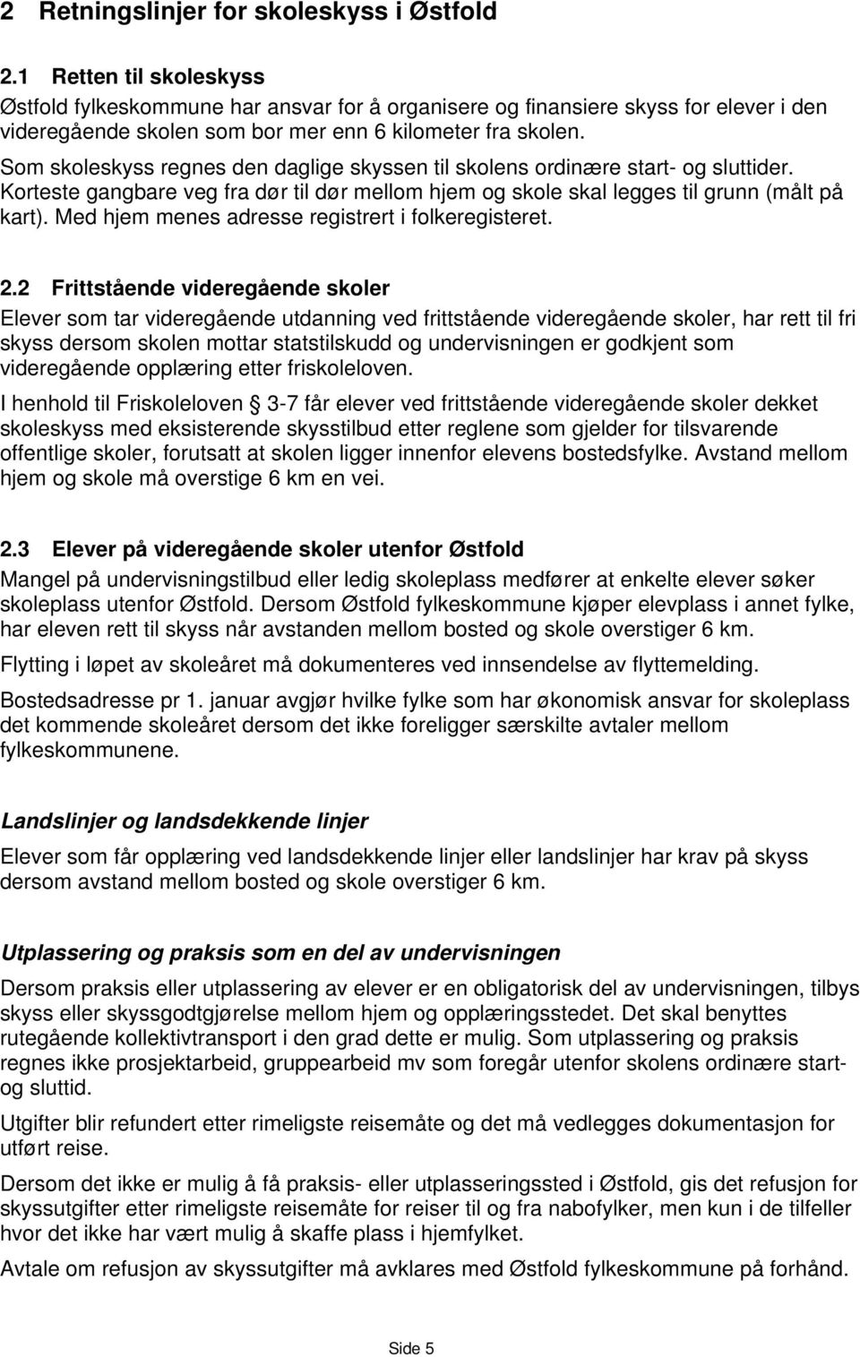 Som skoleskyss regnes den daglige skyssen til skolens ordinære start- og sluttider. Korteste gangbare veg fra dør til dør mellom hjem og skole skal legges til grunn (målt på kart).