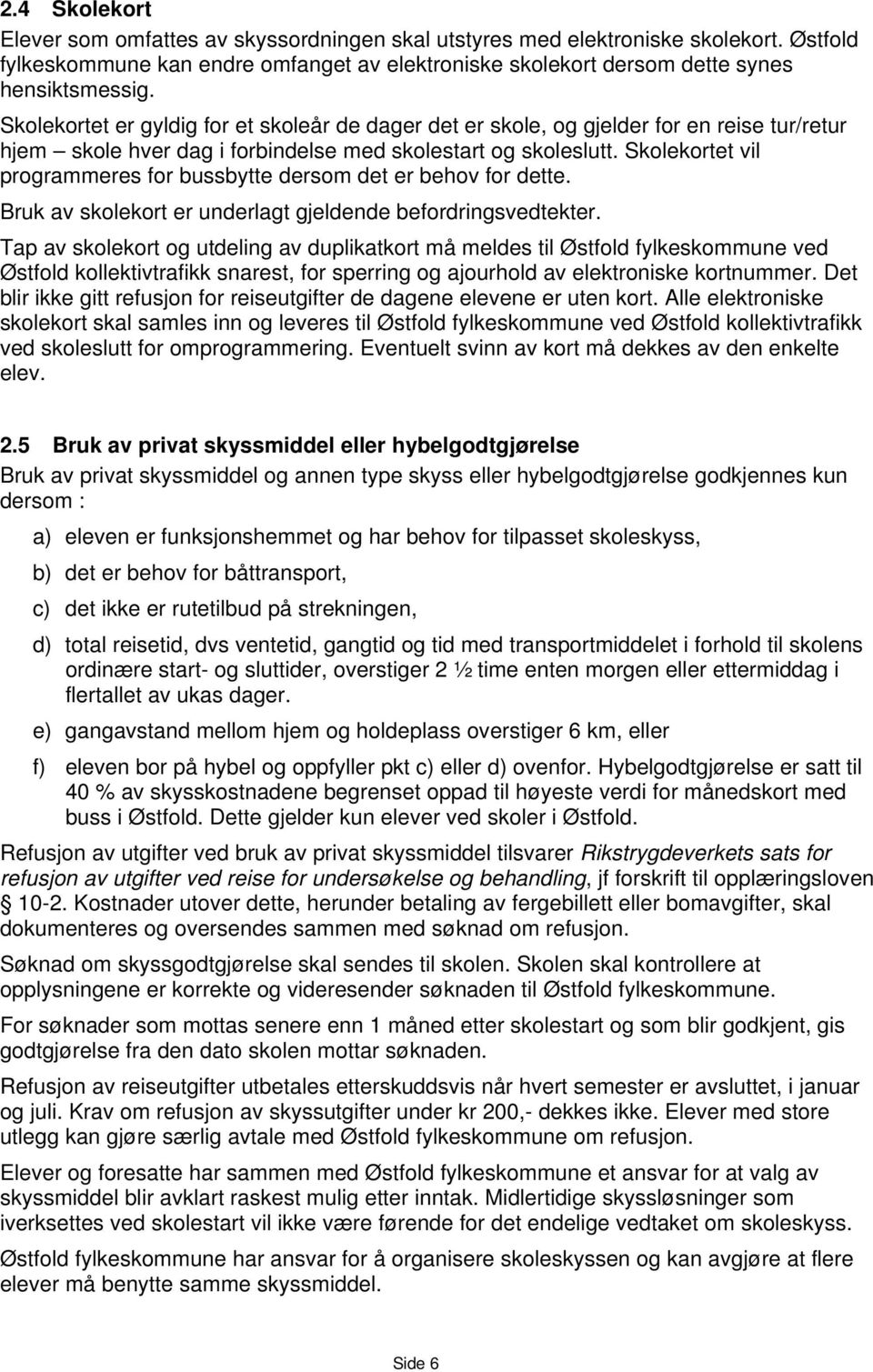 Skolekortet vil programmeres for bussbytte dersom det er behov for dette. Bruk av skolekort er underlagt gjeldende befordringsvedtekter.