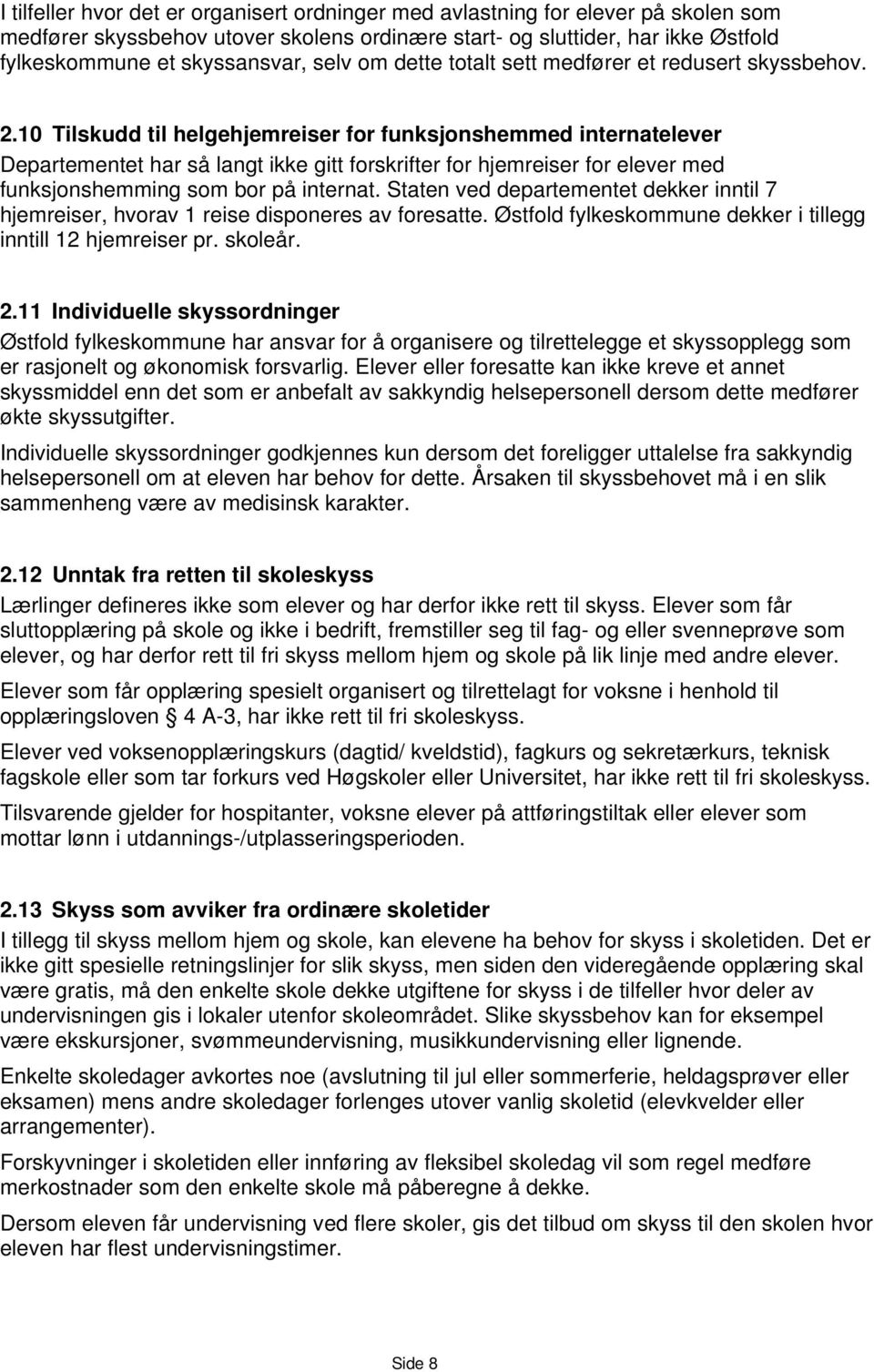 10 Tilskudd til helgehjemreiser for funksjonshemmed internatelever Departementet har så langt ikke gitt forskrifter for hjemreiser for elever med funksjonshemming som bor på internat.