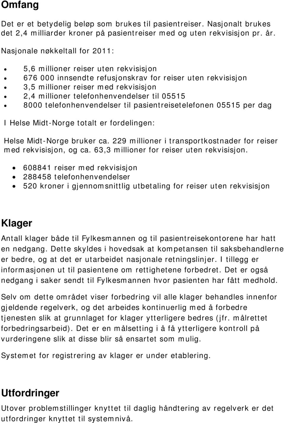 til 05515 8000 telefonhenvendelser til pasientreisetelefonen 05515 per dag I Helse Midt-Norge totalt er fordelingen: Helse Midt-Norge bruker ca.