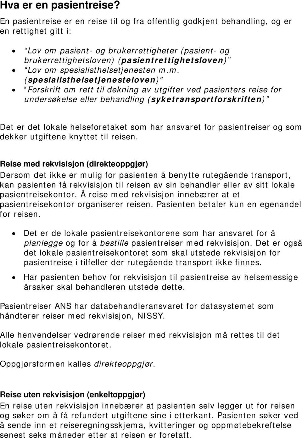 om spesialisthelsetjenesten m.m. (spesialisthelsetjenesteloven) Forskrift om rett til dekning av utgifter ved pasienters reise for undersøkelse eller behandling (syketransportforskriften) Det er det