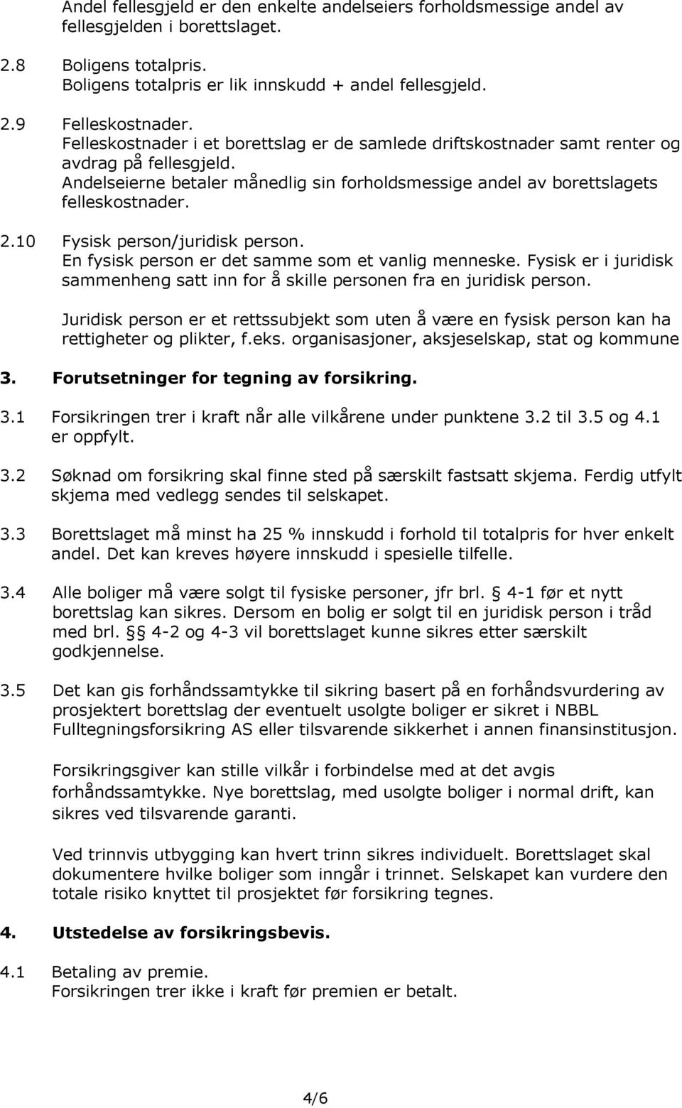 10 Fysisk person/juridisk person. En fysisk person er det samme som et vanlig menneske. Fysisk er i juridisk sammenheng satt inn for å skille personen fra en juridisk person.