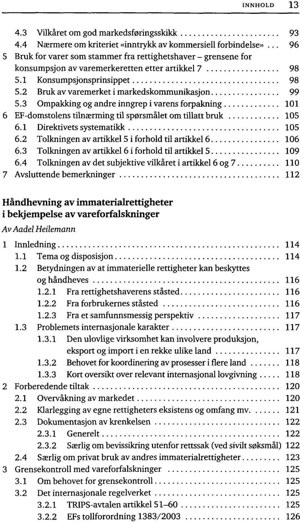 2 Bruk av varemerket i markedskommunikasjon 99 5.3 Ompakking og andre inngrep i vårens forpakning 101 6 EF-domstolens tilnærming til spørsmålet om tillatt bruk 105 6.1 Direktivets systematikk 105 6.