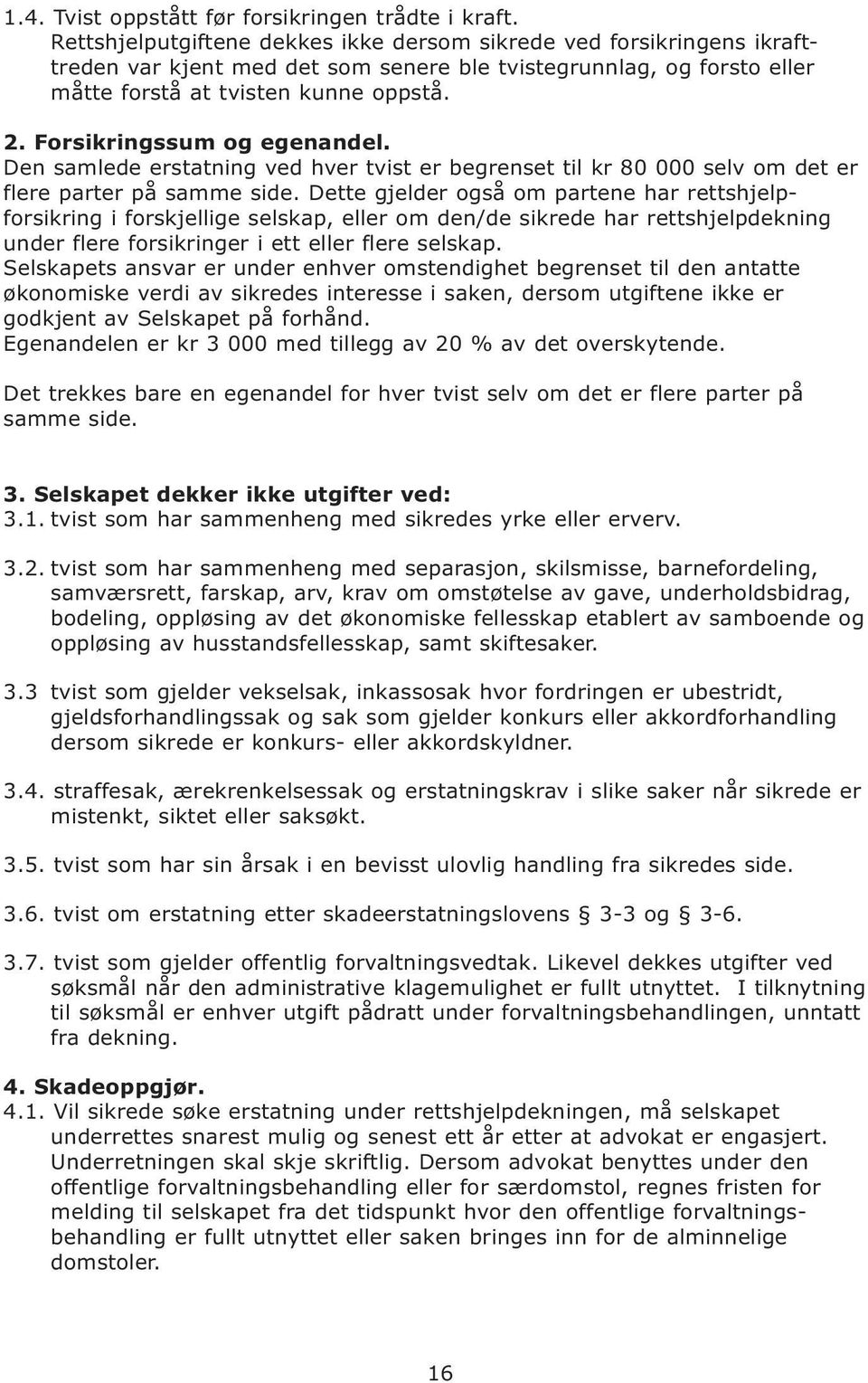 Forsikringssum og egenandel. Den samlede erstatning ved hver tvist er begrenset til kr 80 000 selv om det er flere parter på samme side.