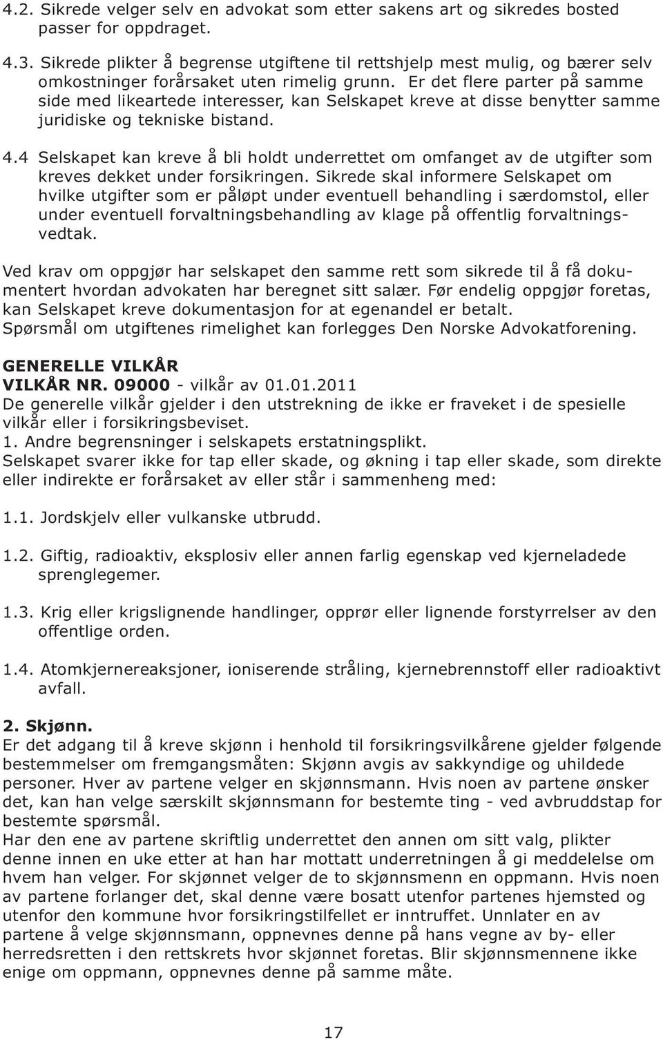 Er det flere parter på samme side med likeartede interesser, kan Selskapet kreve at disse benytter samme juridiske og tekniske bistand. 4.