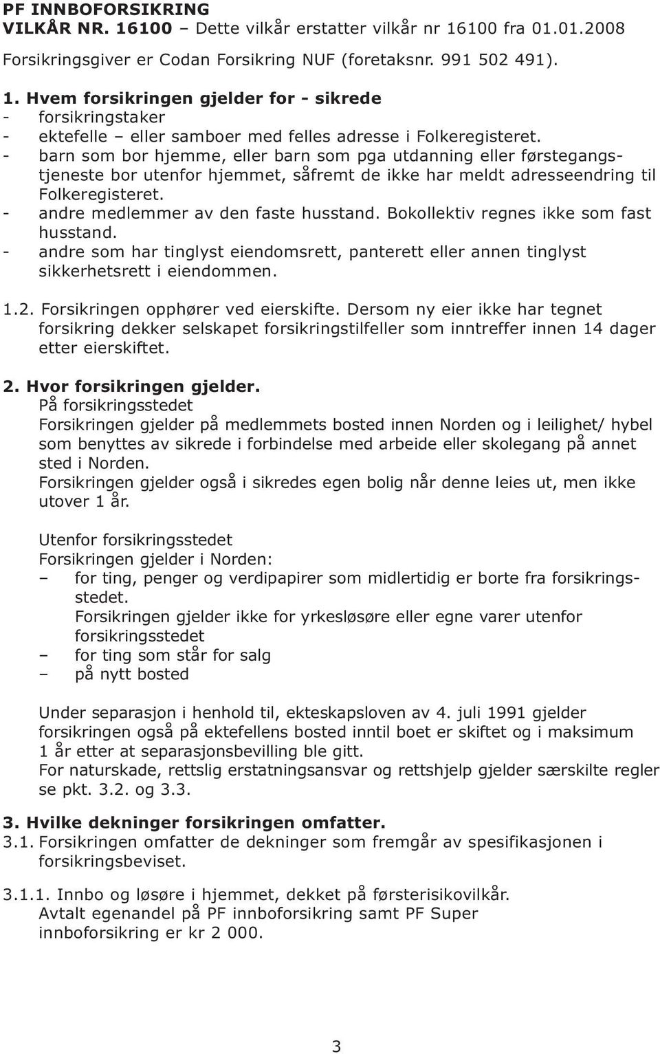 - andre medlemmer av den faste husstand. Bokollektiv regnes ikke som fast husstand. - andre som har tinglyst eiendomsrett, panterett eller annen tinglyst sikkerhetsrett i eiendommen. 1.2.