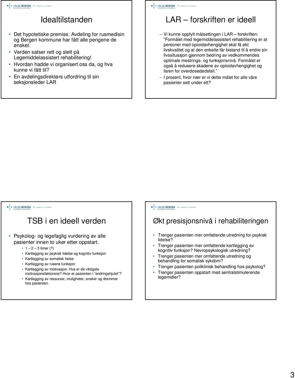 En avdelingsdirektørs utfordring til sin seksjonsleder LAR LAR forskriften er ideell Vi kunne oppfylt målsettingen i LAR forskriften: Formålet med legemiddelassistert rehabilitering er at personer