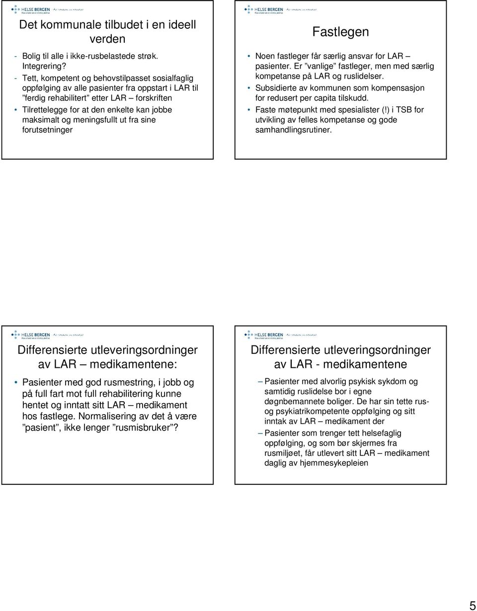 meningsfullt ut fra sine forutsetninger Fastlegen Noen fastleger får særlig ansvar for LAR pasienter. Er vanlige fastleger, men med særlig kompetanse på LAR og ruslidelser.