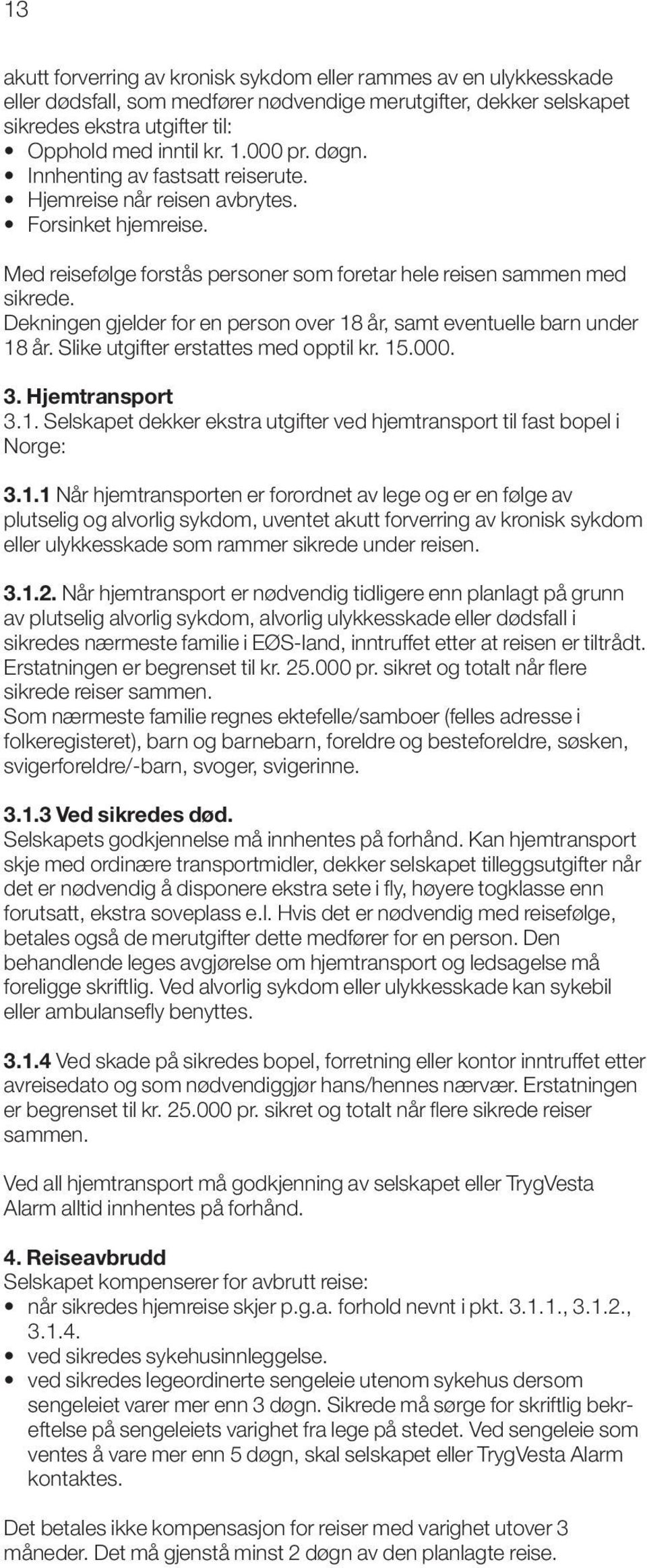 Dekningen gjelder for en person over 18 år, samt eventuelle barn under 18 år. Slike utgifter erstattes med opptil kr. 15.000. 3. Hjemtransport 3.1. Selskapet dekker ekstra utgifter ved hjemtransport til fast bopel i Norge: 3.