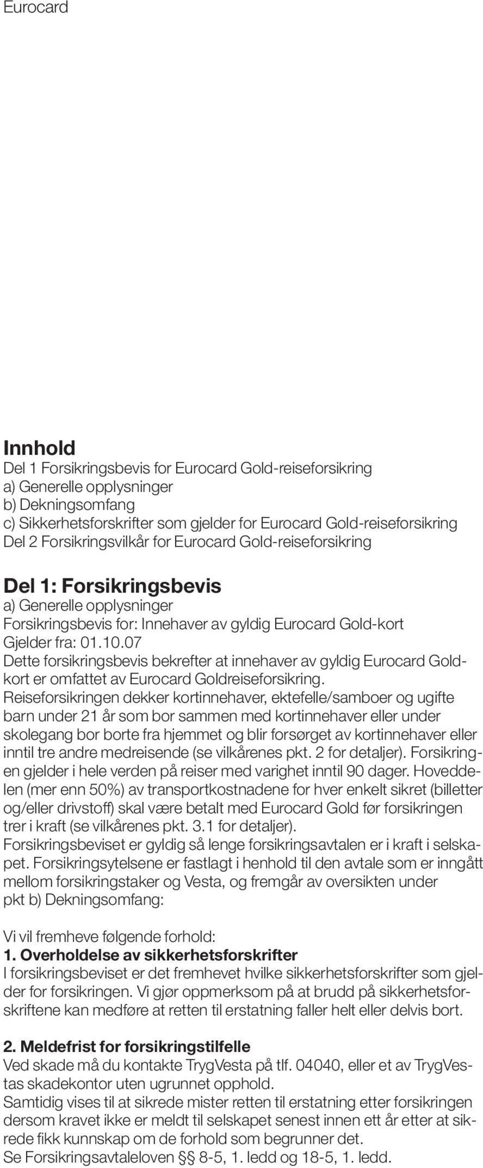 07 Dette forsikringsbevis bekrefter at innehaver av gyldig Eurocard Goldkort er omfattet av Eurocard Goldreiseforsikring.