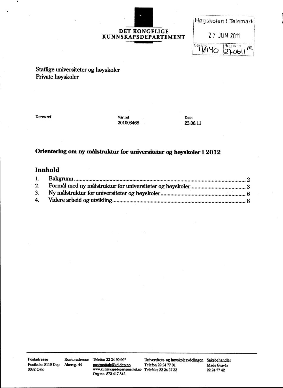 11 Orientering om ny "klstruktur for universiteter og høyskoler i 2012 Innhold i. Bakgrunn... 2 2. Formål med ny målstruktur for universiteter og høyskoler... 3 3.