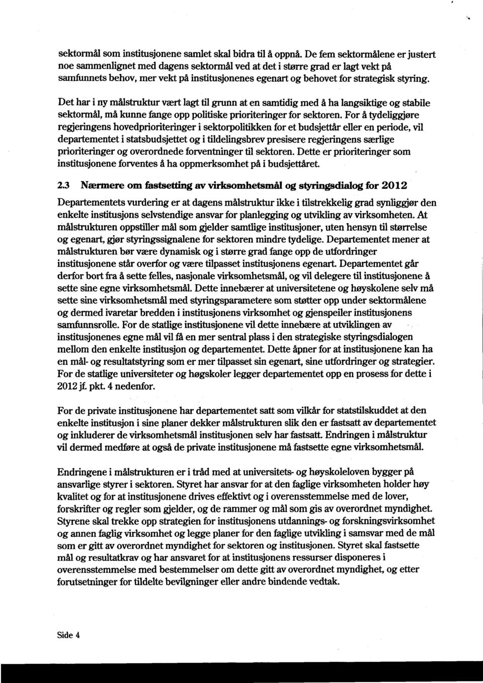 Det har i ny målstruktur vært lagt til grunn at en samtidig med å ha langsiktige og stabile sektormål, må kunne fange opp politiske prioriteringer for sektoren.