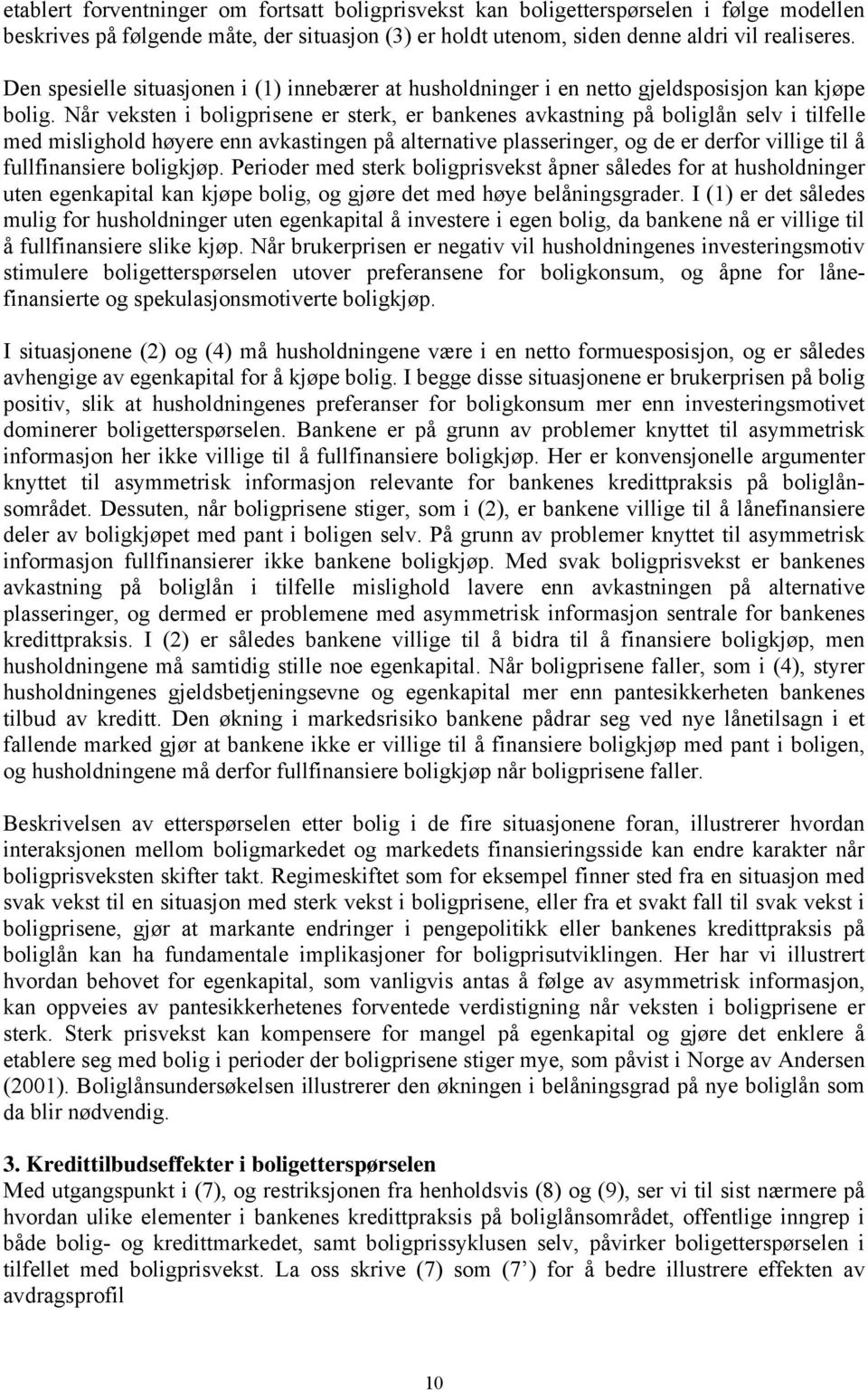 Når veksen i boligprisene er serk, er bankenes avkasning på boliglån selv i ilfelle med mislighold høyere enn avkasingen på alernaive plasseringer, og de er derfor villige il å fullfinansiere