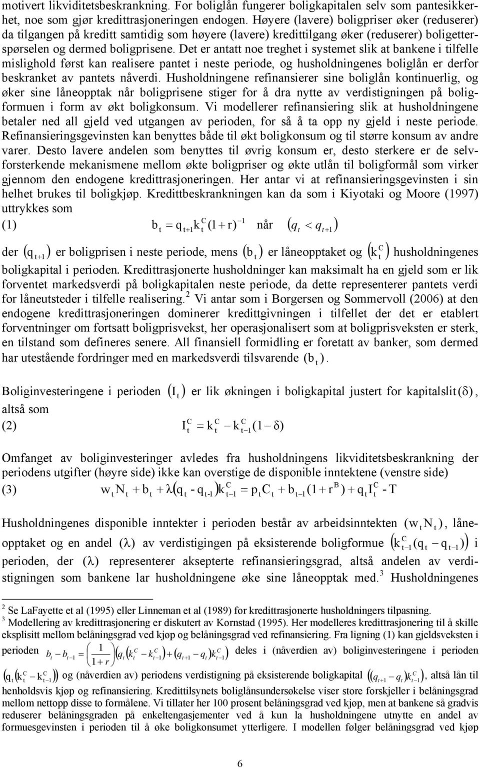 Høyere (lavere) boligpriser øker (reduserer) da ilgange spørselen og dermed boligprisene.