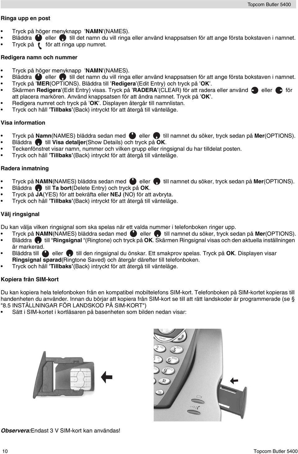 Bläddra till Redigera (Edit Entry) och tryck på OK. Skärmen Redigera (Edit Entry) visas. Tryck på RADERA (CLEAR) för att radera eller använd eller för att placera markören.