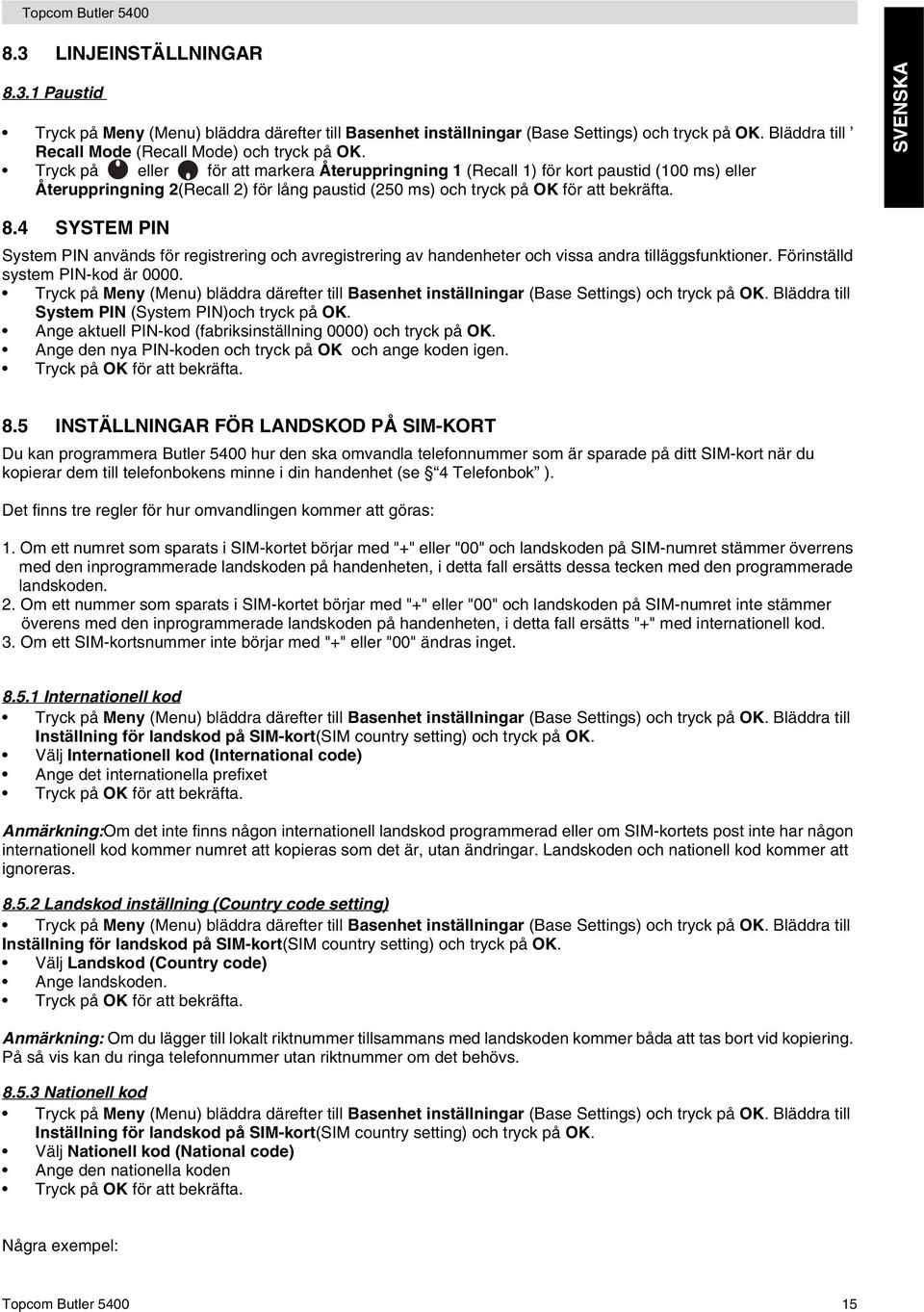 4 SYSTEM PIN System PIN används för registrering och avregistrering av handenheter och vissa andra tilläggsfunktioner. Förinställd system PIN-kod är 0000.