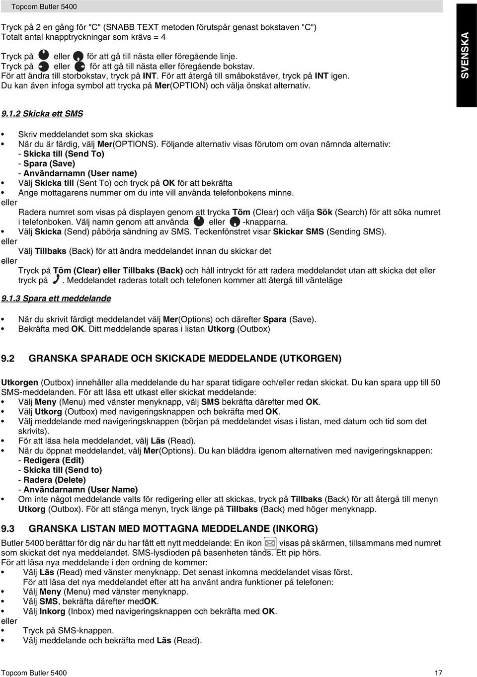 Du kan även infoga symbol att trycka på Mer(OPTION) och välja önskat alternativ. SVENSKA 9.1.2 Skicka ett SMS Skriv meddelandet som ska skickas När du är färdig, välj Mer(OPTIONS).