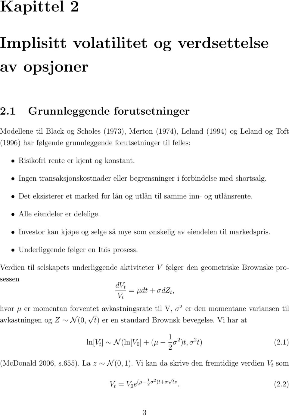 kjent og konstant. Ingen transaksjonskostnader eller begrensninger i forbindelse med shortsalg. Det eksisterer et marked for lån og utlån til samme inn- og utlånsrente. Alle eiendeler er delelige.