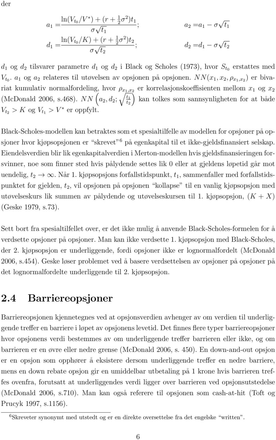 NN(x 1, x 2, ρ x1,x 2 ) er bivariat kumulativ normalfordeling, ( hvor ρ x1,x) 2 er korrelasjonskoeffisienten mellom x 1 og x 2 t (McDonald 2006, s.468).