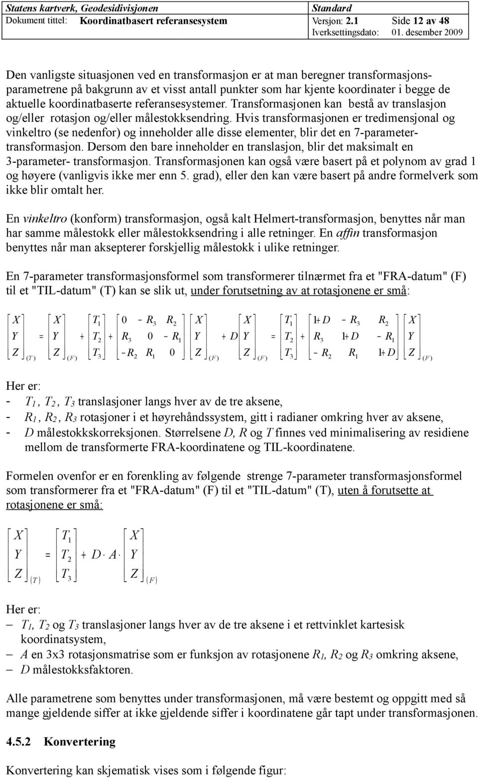 koordinatbaserte referansesystemer. Transformasjonen kan bestå av translasjon og/eller rotasjon og/eller målestokksendring.