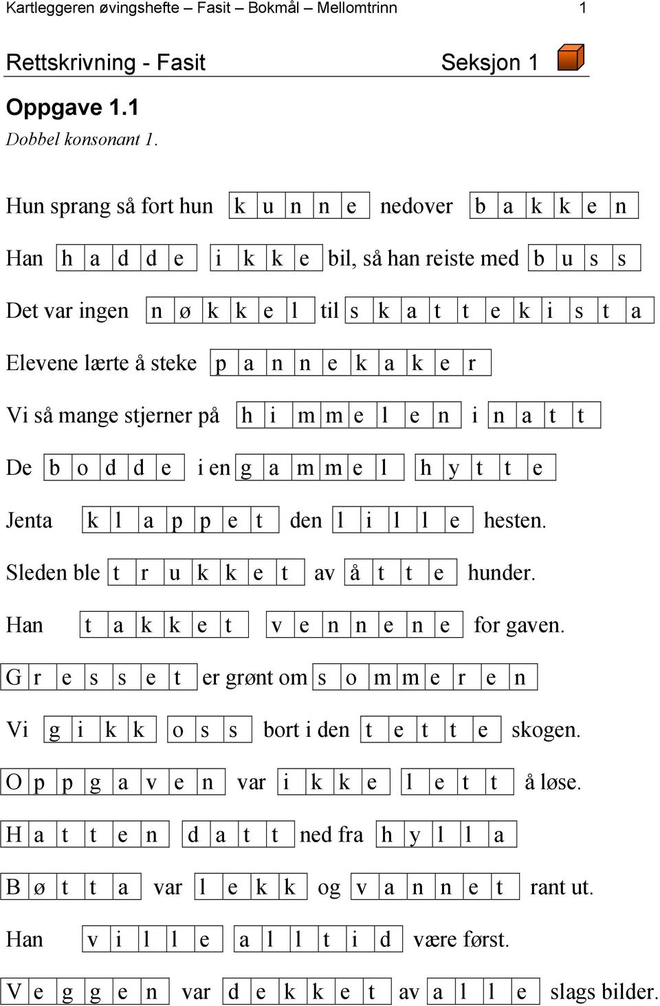 Vi så mange stjerner på h i m m e l e n i n a t t De b o d d e i en g a m m e l h y t t e Jenta k l a p p e t den l i l l e hesten. Sleden ble t r u k k e t av å t t e hunder.