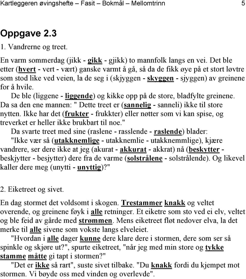 De ble (liggene - liggende) og kikke opp på de store, bladfylte greinene. Da sa den ene mannen: " Dette treet er (sannelig - sanneli) ikke til store nytten.