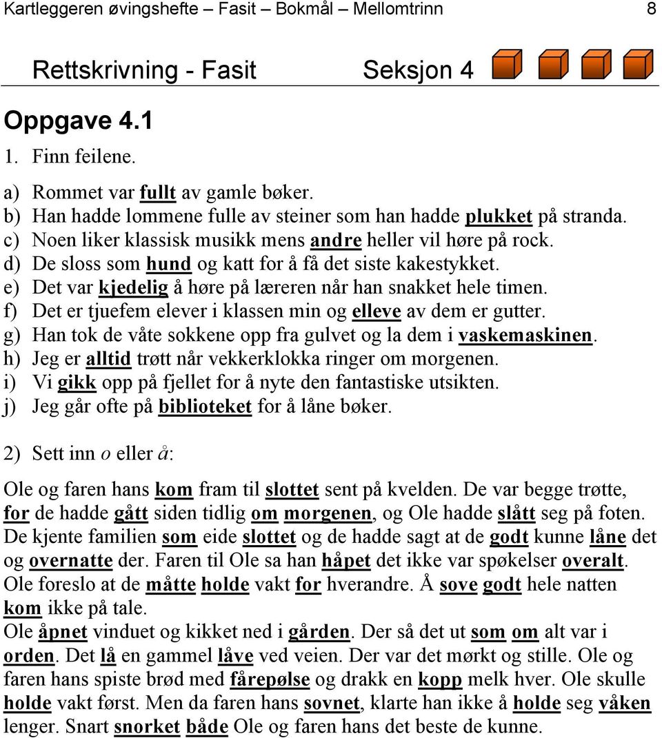 e) Det var kjedelig å høre på læreren når han snakket hele timen. f) Det er tjuefem elever i klassen min og elleve av dem er gutter.