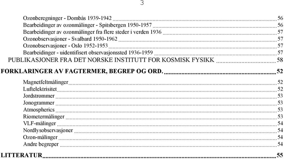 ..57 PUBLIKASJONER FRA DET NORSKE INSTITUTT FOR KOSMISK FYSIKK...58 FORKLARINGER AV FAGTERMER, BEGREP OG ORD...52 Magnetfeltmålinger...52 Luftelektrisitet.