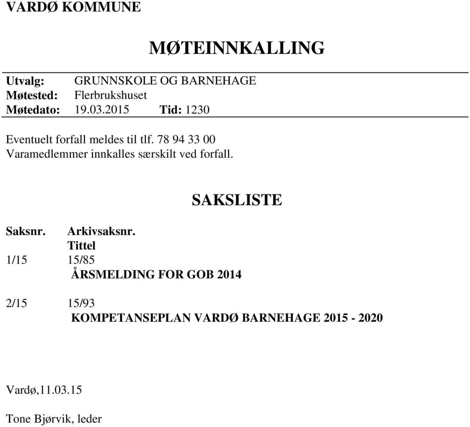 78 94 33 00 Varamedlemmer innkalles særskilt ved forfall. SAKSLISTE Saksnr. Arkivsaksnr.