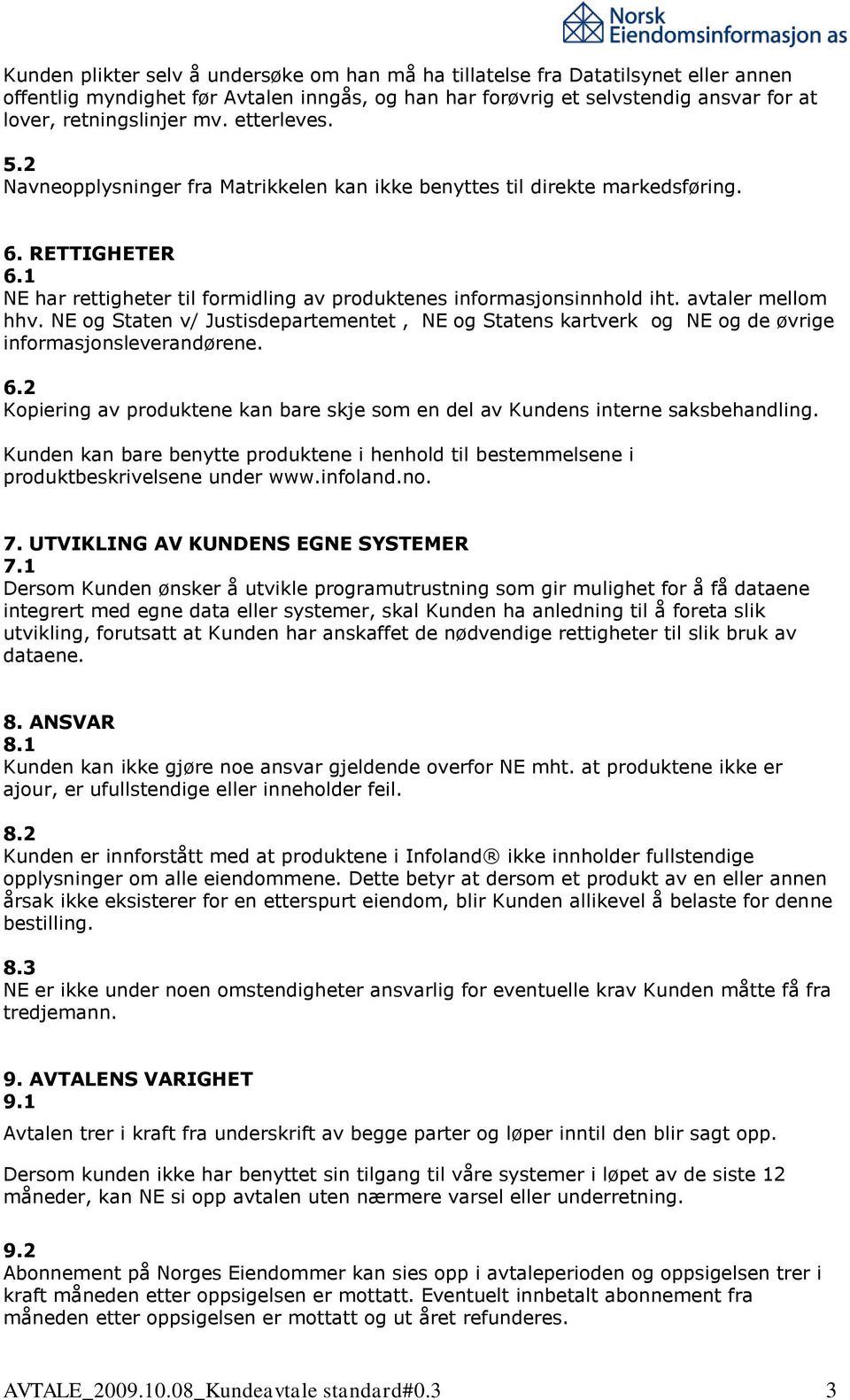 avtaler mellom hhv. NE og Staten v/ Justisdepartementet, NE og Statens kartverk og NE og de øvrige informasjonsleverandørene. 6.