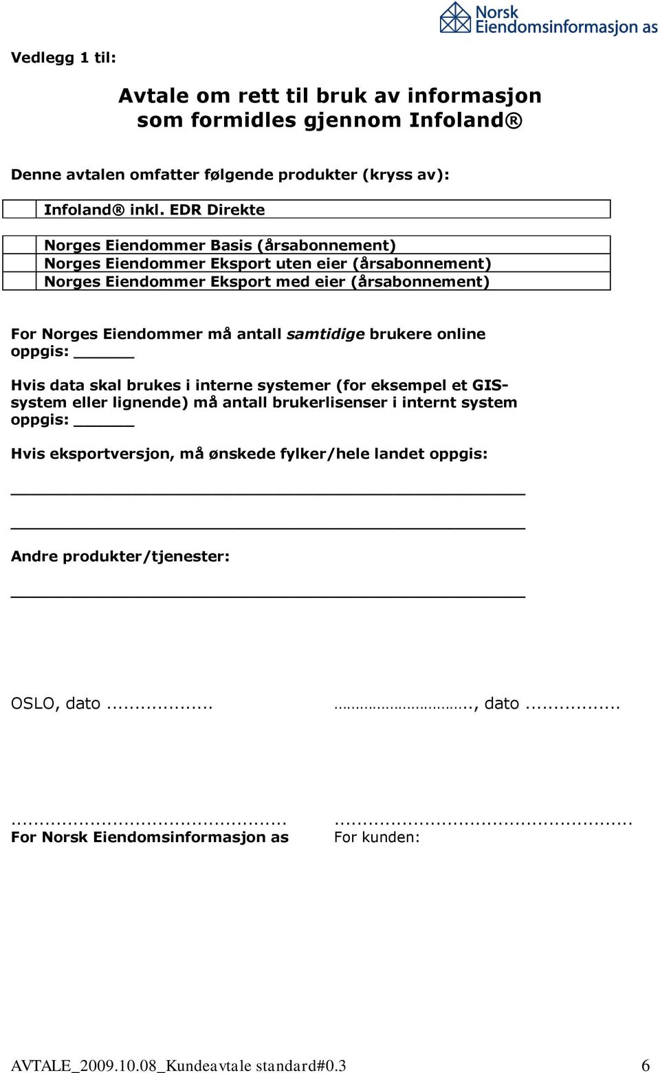 må antall samtidige brukere online oppgis: Hvis data skal brukes i interne systemer (for eksempel et GISsystem eller lignende) må antall brukerlisenser i internt system oppgis: