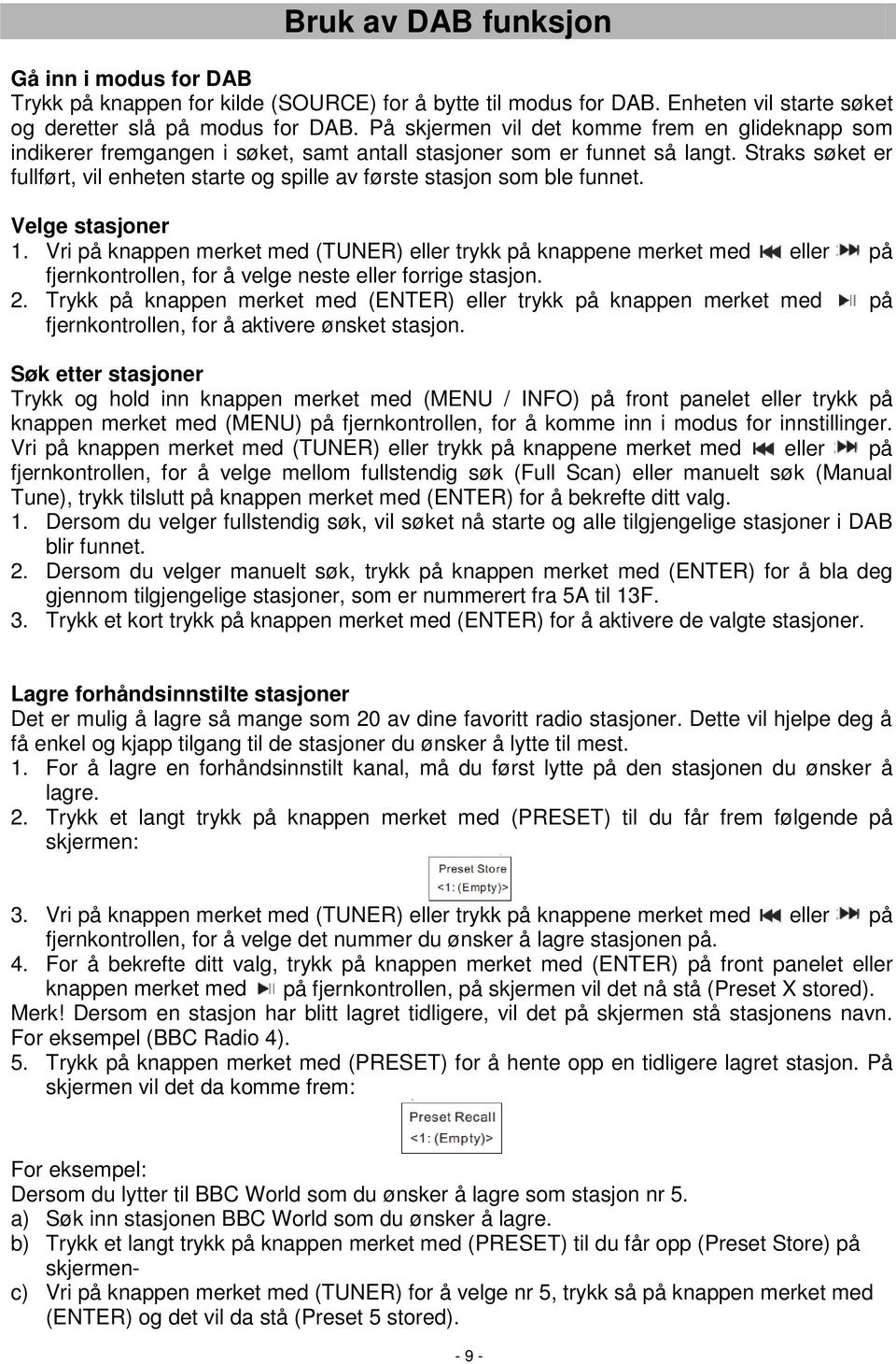 Straks søket er fullført, vil enheten starte og spille av første stasjon som ble funnet. Velge stasjoner 1.