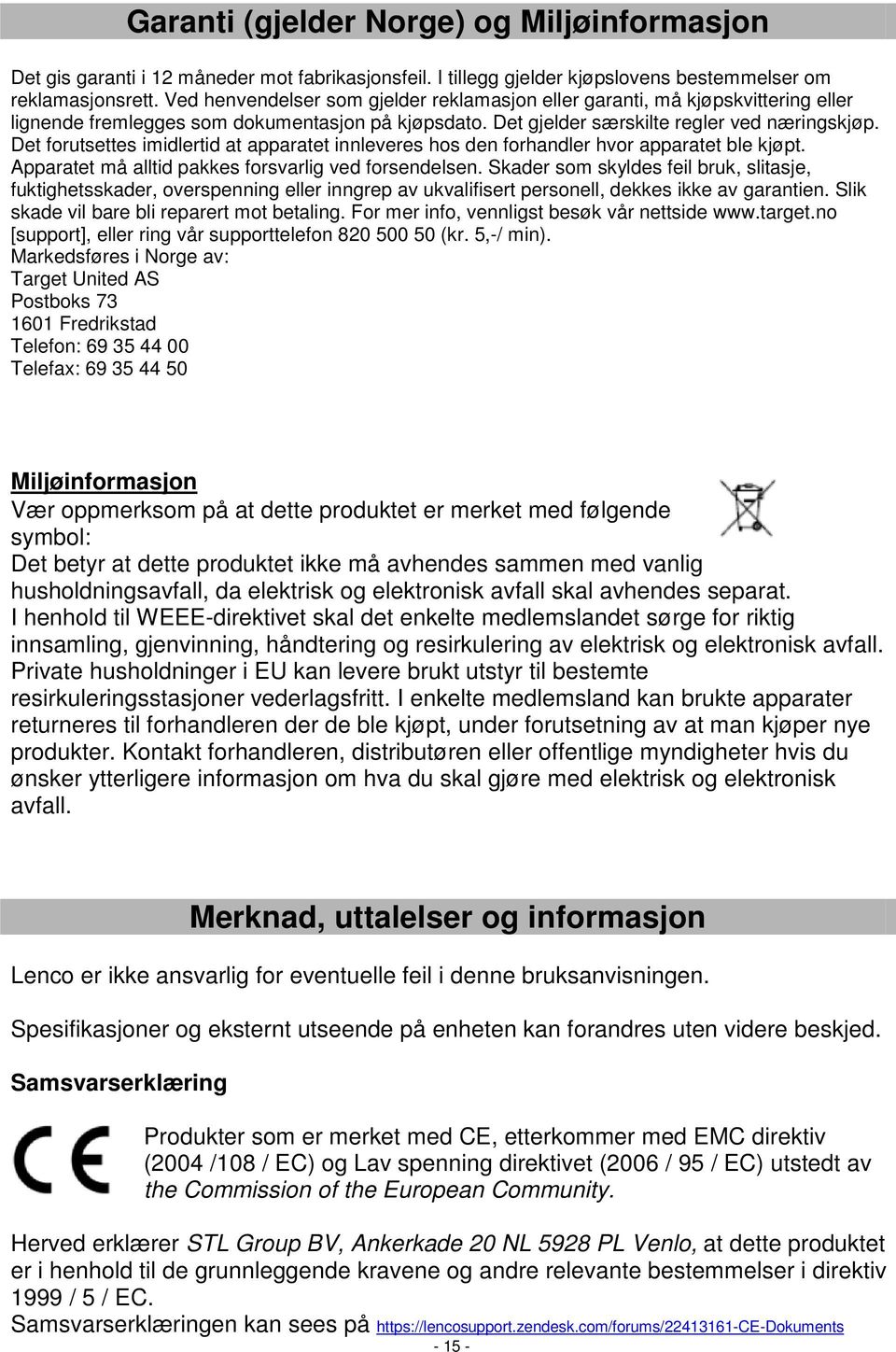 Det forutsettes imidlertid at apparatet innleveres hos den forhandler hvor apparatet ble kjøpt. Apparatet må alltid pakkes forsvarlig ved forsendelsen.