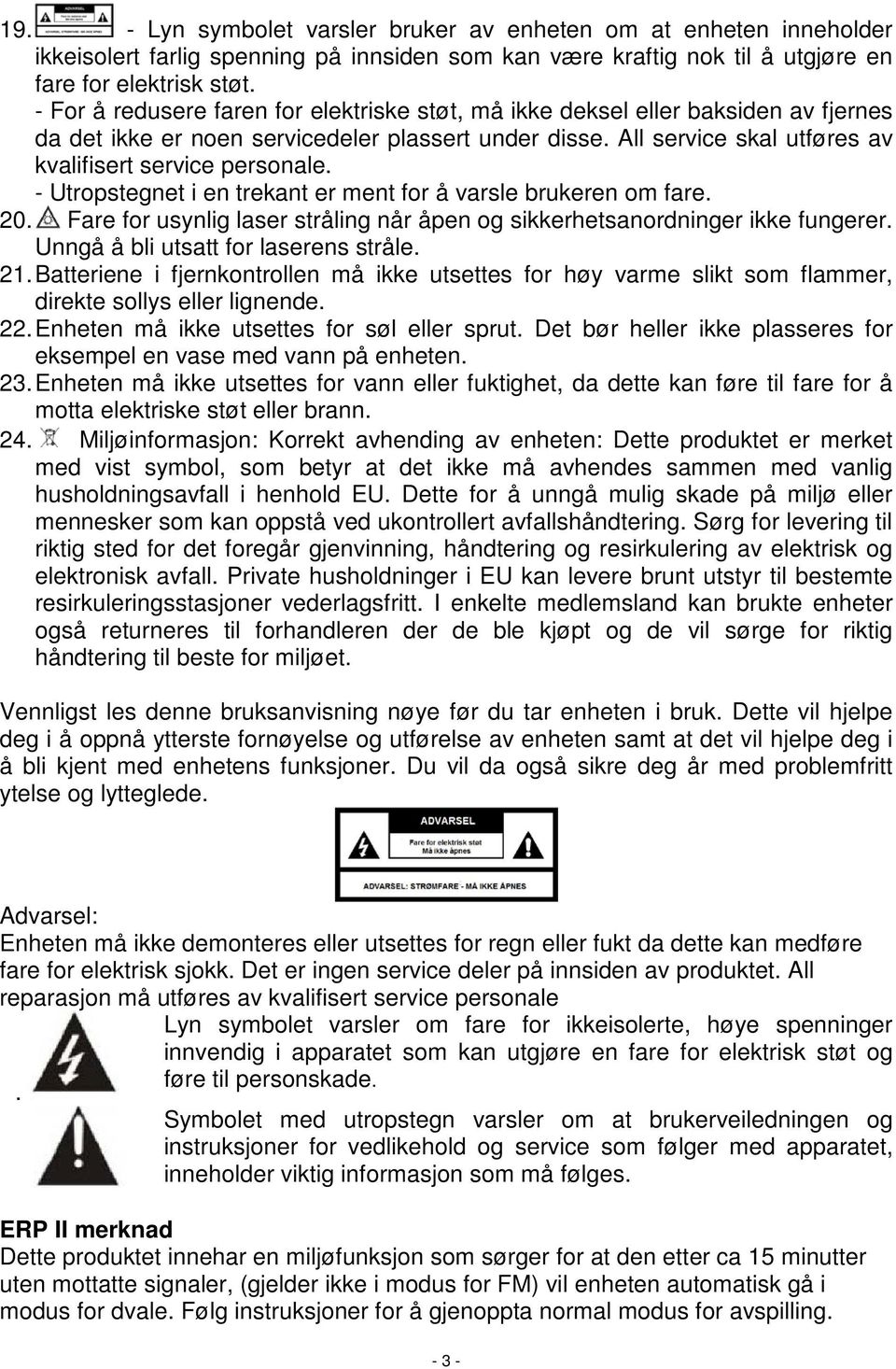 - Utropstegnet i en trekant er ment for å varsle brukeren om fare. 20. Fare for usynlig laser stråling når åpen og sikkerhetsanordninger ikke fungerer. Unngå å bli utsatt for laserens stråle. 21.