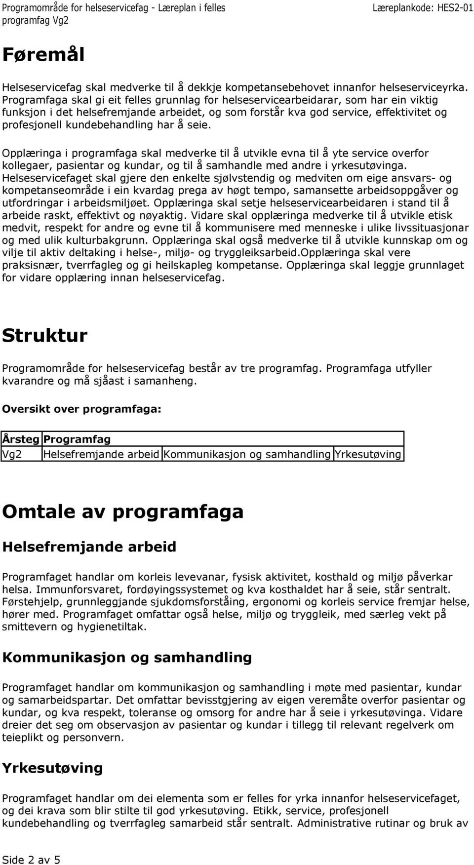 seie. Opplæringa i programfaga skal medverke til å utvikle evna til å yte service overfor kollegaer, pasientar og kundar, og til å samhandle med andre i yrkesutøvinga.