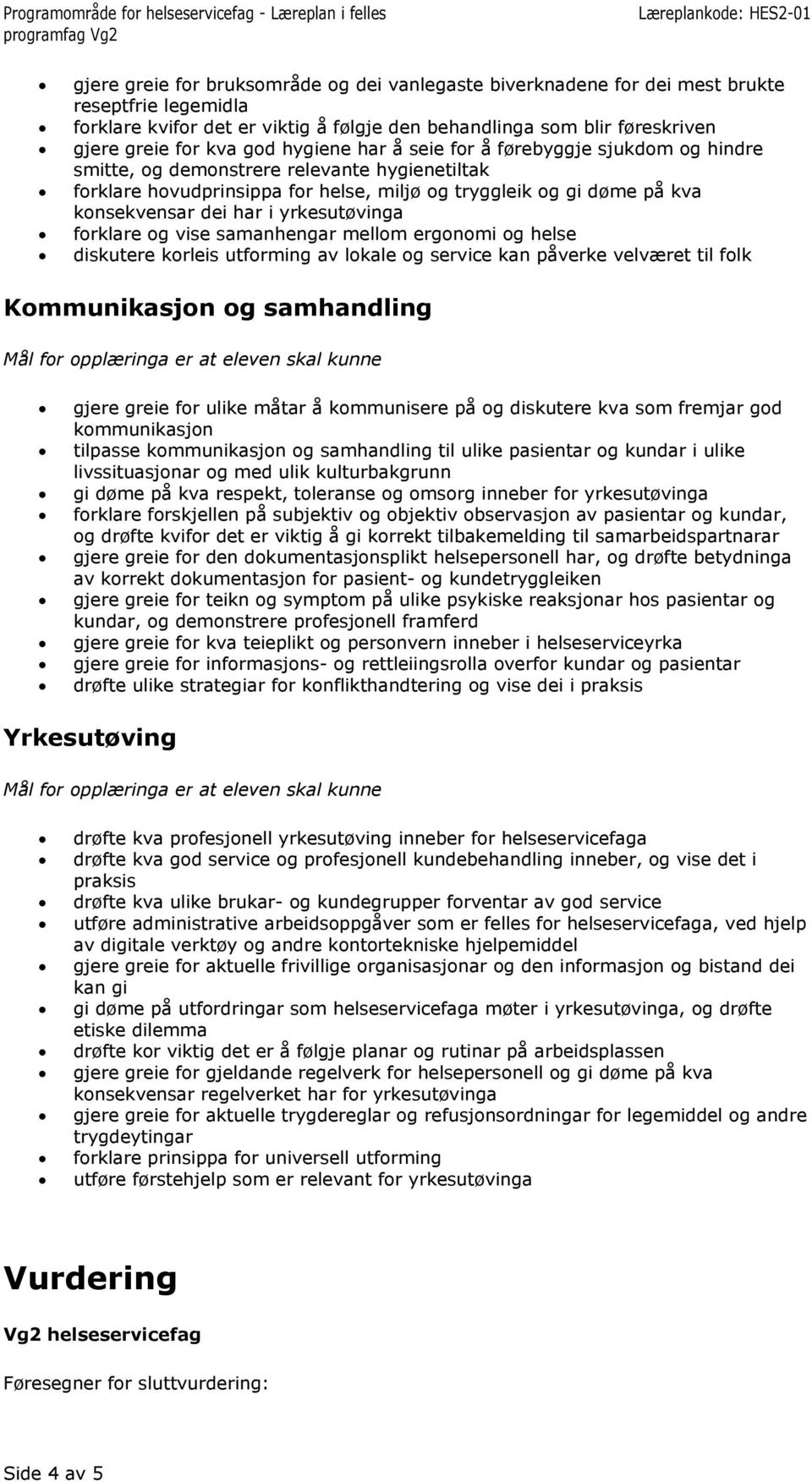 yrkesutøvinga forklare og vise samanhengar mellom ergonomi og helse diskutere korleis utforming av lokale og service kan påverke velværet til folk Kommunikasjon og samhandling gjere greie for ulike