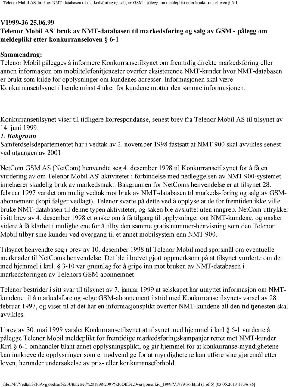 fremtidig direkte markedsføring eller annen informasjon om mobiltelefonitjenester overfor eksisterende NMT-kunder hvor NMT-databasen er brukt som kilde for opplysninger om kundenes adresser.