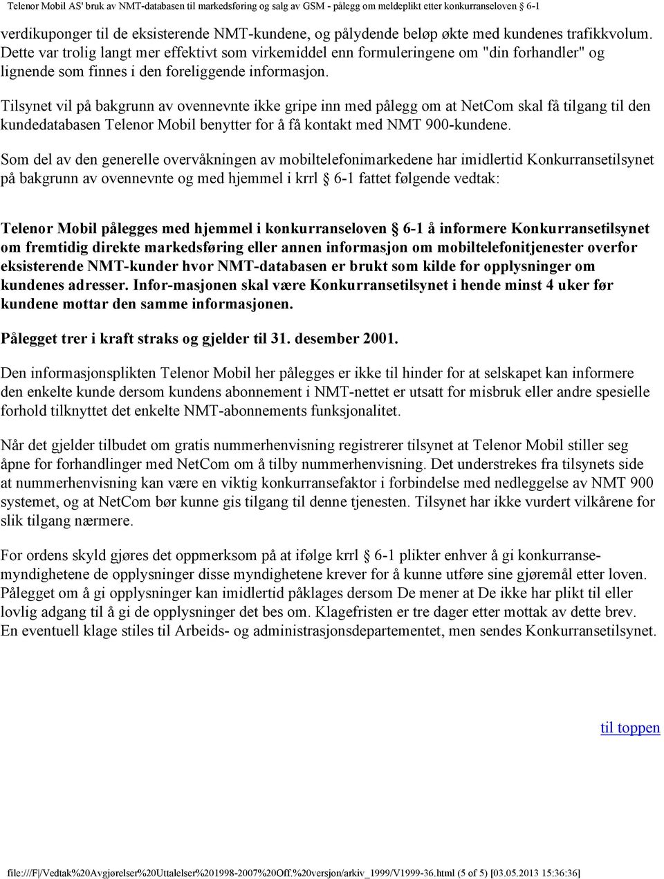 Tilsynet vil på bakgrunn av ovennevnte ikke gripe inn med pålegg om at NetCom skal få tilgang til den kundedatabasen Telenor Mobil benytter for å få kontakt med NMT 900-kundene.